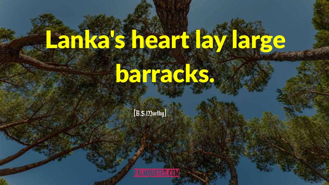 B.S. Murthy Quotes: Lanka's heart lay large barracks.