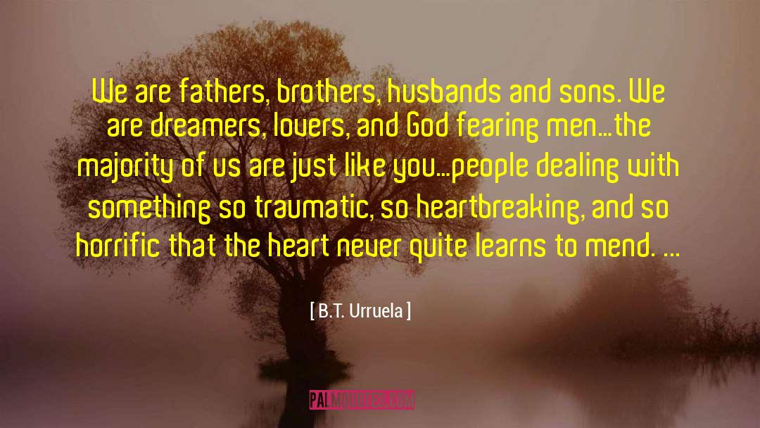 B.T. Urruela Quotes: We are fathers, brothers, husbands