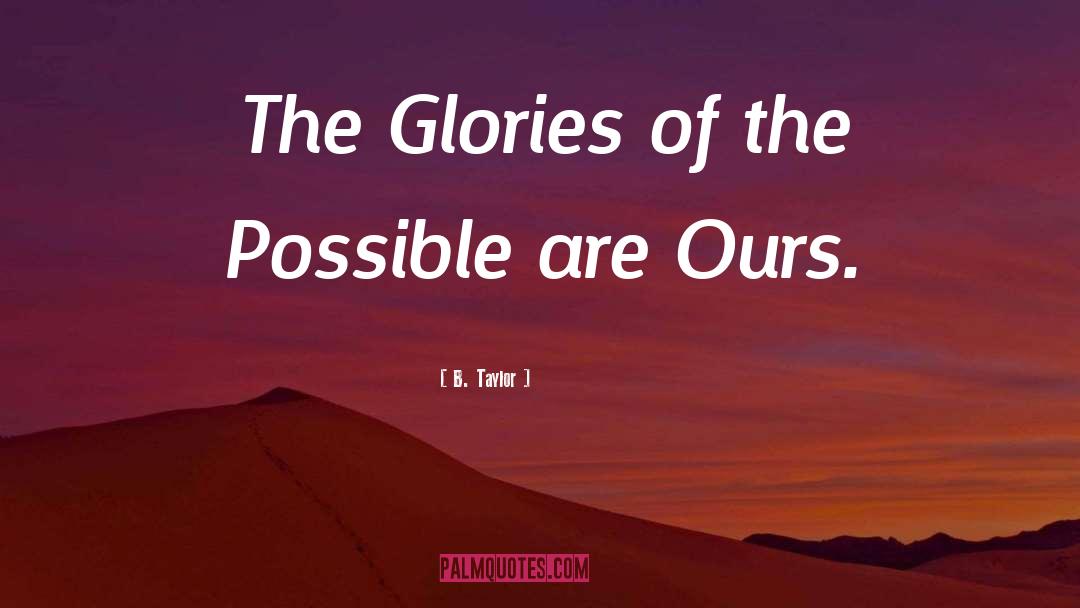 B. Taylor Quotes: The Glories of the Possible