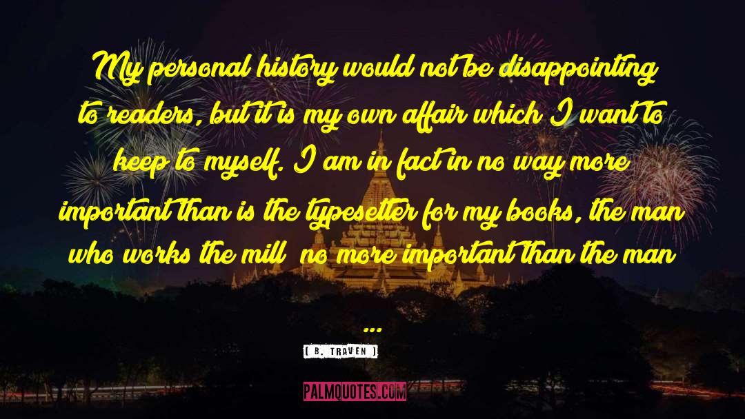 B. Traven Quotes: My personal history would not