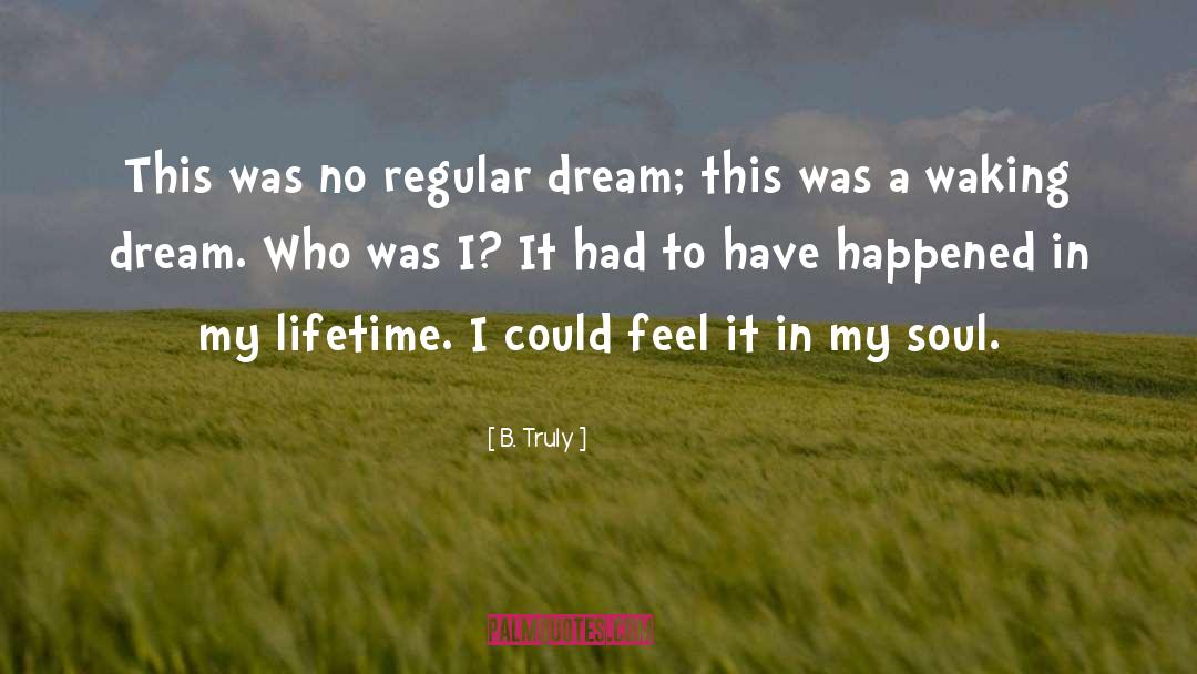 B. Truly Quotes: This was no regular dream;