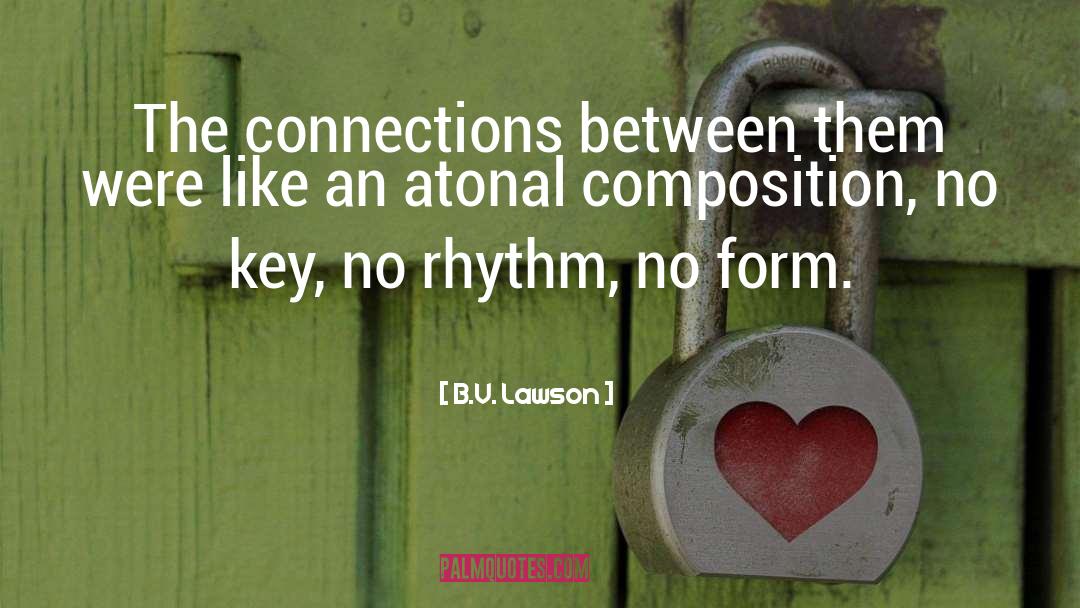 B.V. Lawson Quotes: The connections between them were