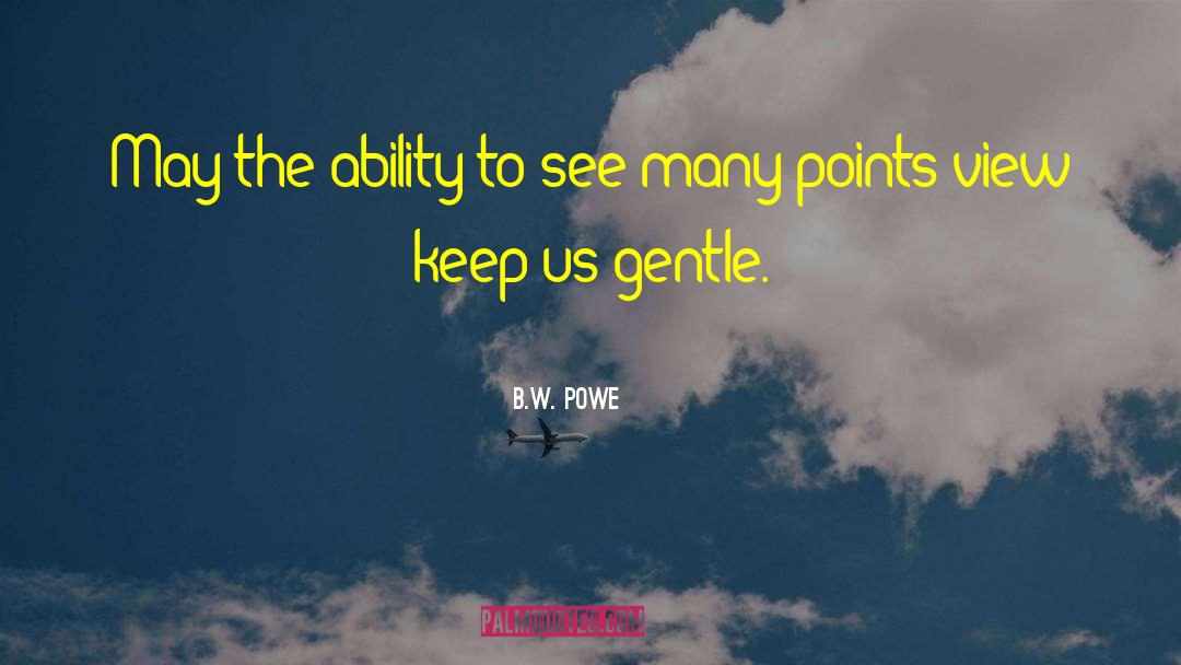 B.W. Powe Quotes: May the ability to see