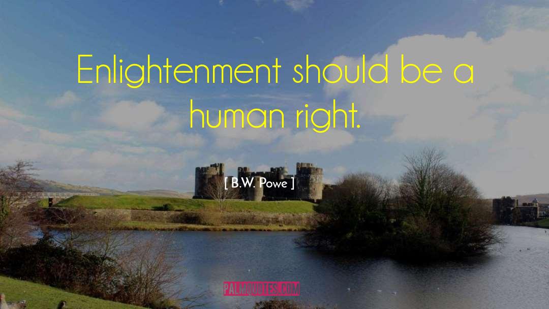 B.W. Powe Quotes: Enlightenment should be a human