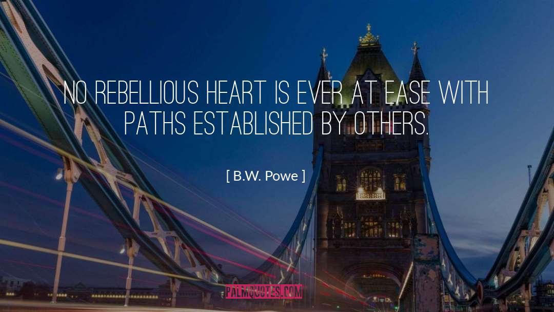 B.W. Powe Quotes: No rebellious heart is ever