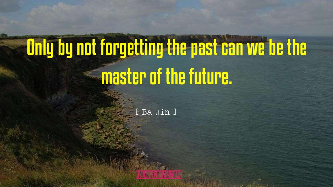 Ba Jin Quotes: Only by not forgetting the