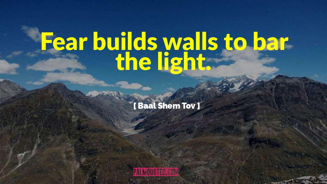 Baal Shem Tov Quotes: Fear builds walls to bar