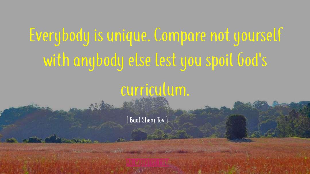 Baal Shem Tov Quotes: Everybody is unique. Compare not