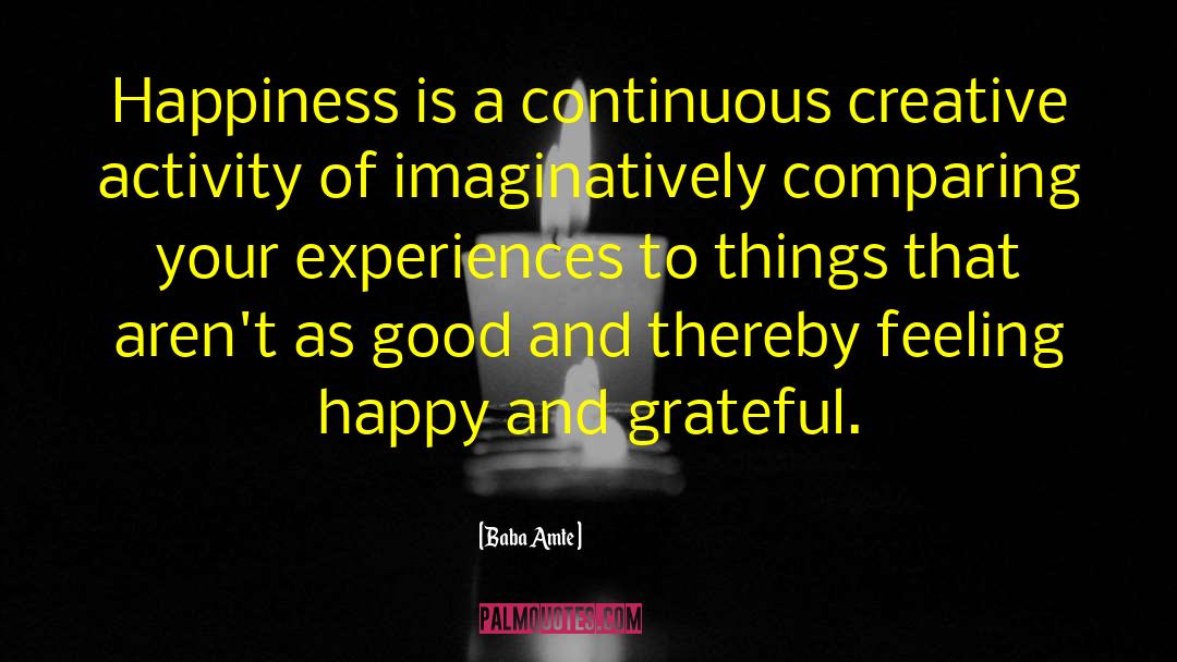 Baba Amte Quotes: Happiness is a continuous creative