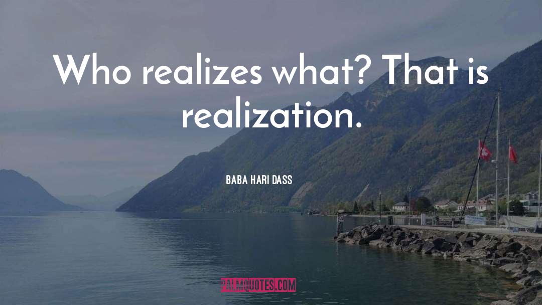 Baba Hari Dass Quotes: Who realizes what? That is