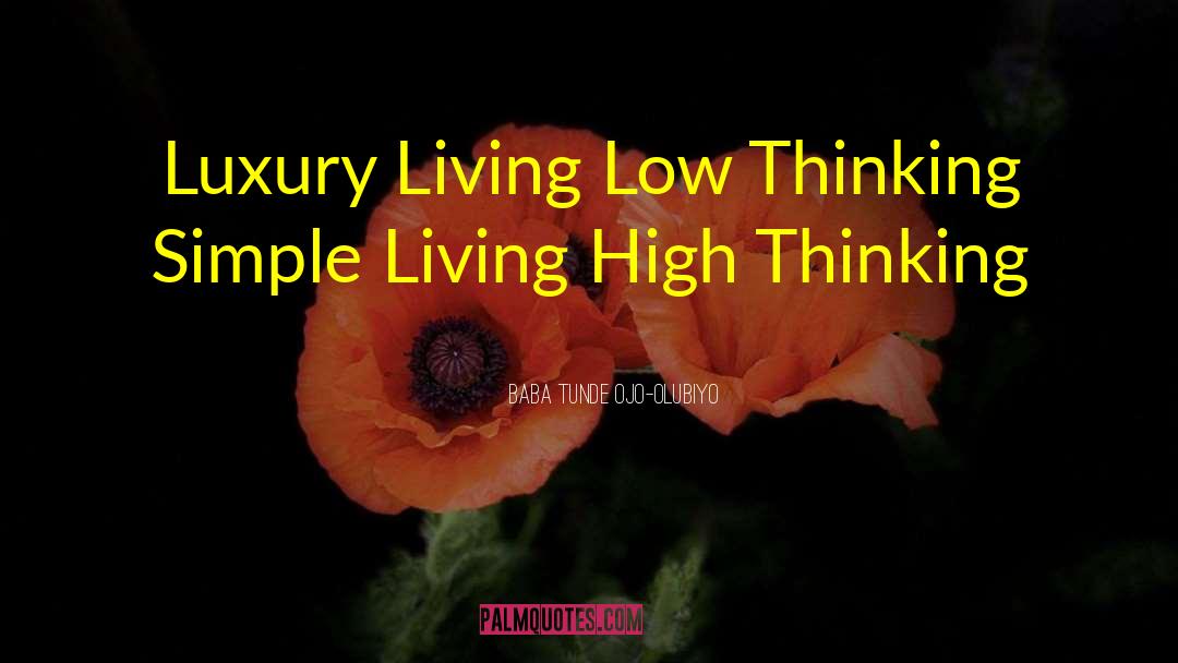 Baba Tunde Ojo-Olubiyo Quotes: Luxury Living Low Thinking <br