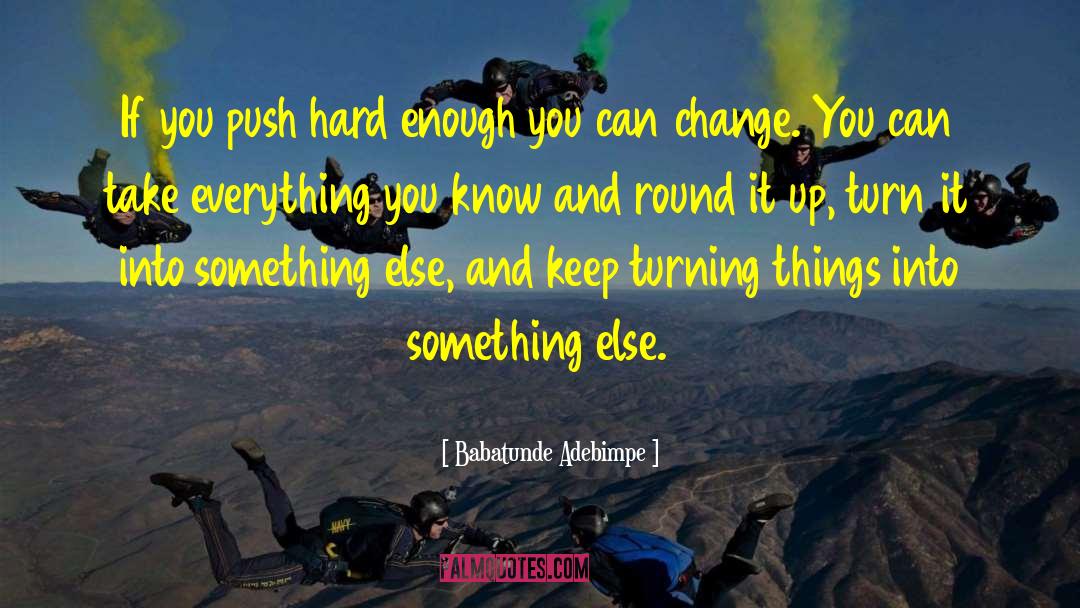 Babatunde Adebimpe Quotes: If you push hard enough