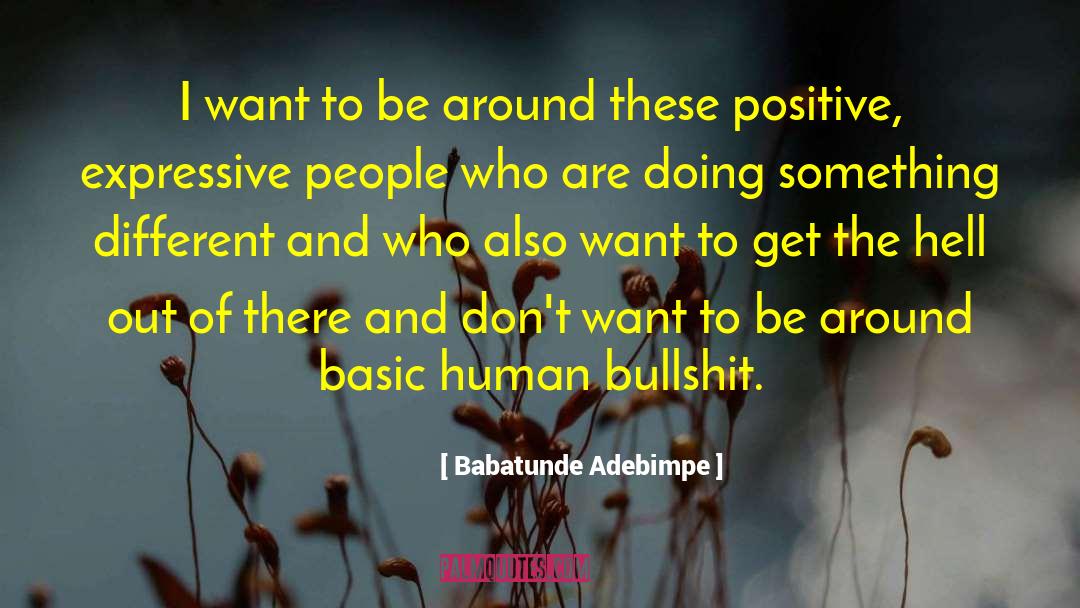 Babatunde Adebimpe Quotes: I want to be around