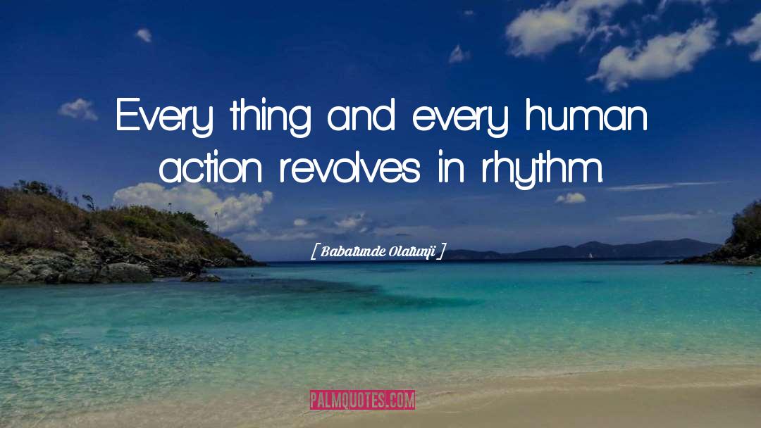 Babatunde Olatunji Quotes: Every thing and every human