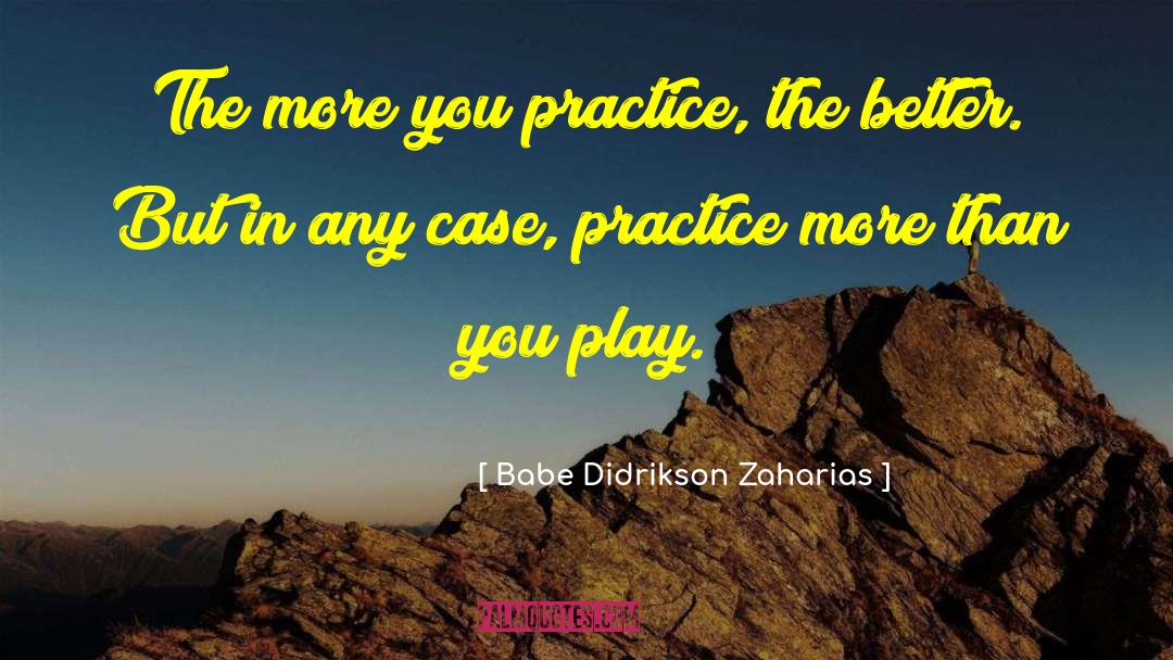 Babe Didrikson Zaharias Quotes: The more you practice, the