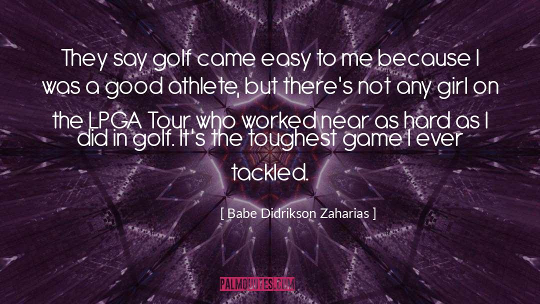 Babe Didrikson Zaharias Quotes: They say golf came easy