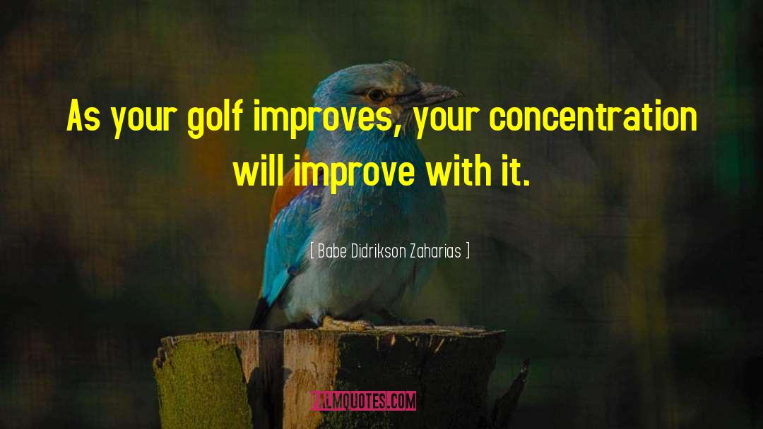 Babe Didrikson Zaharias Quotes: As your golf improves, your