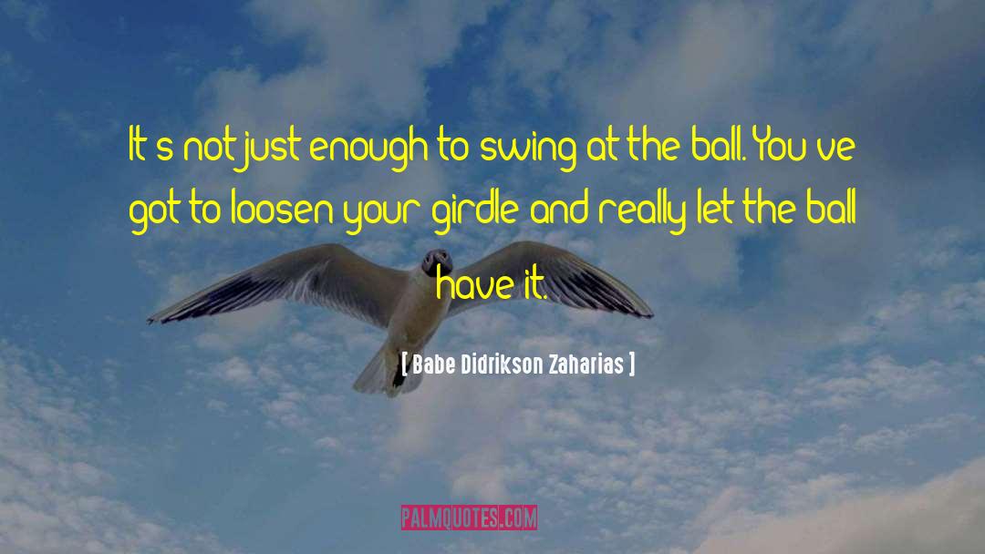 Babe Didrikson Zaharias Quotes: It's not just enough to