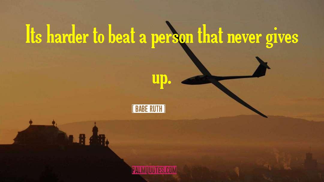 Babe Ruth Quotes: Its harder to beat a