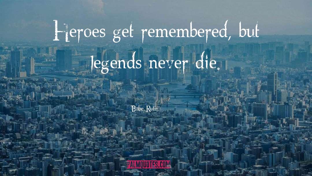 Babe Ruth Quotes: Heroes get remembered, but legends