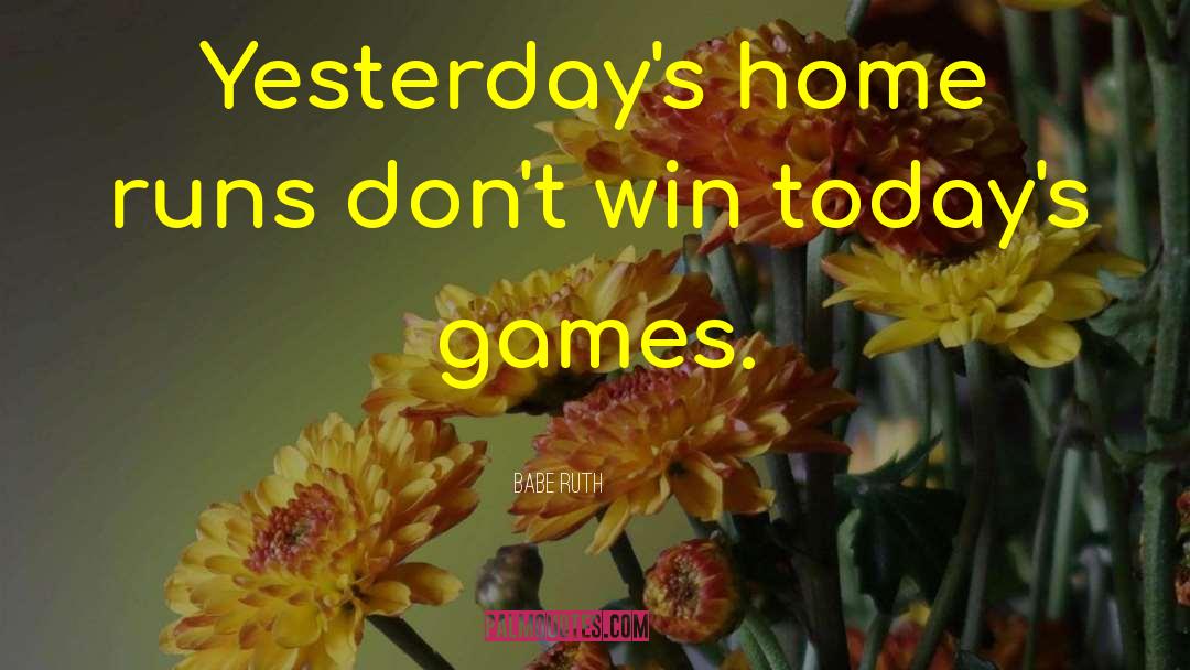 Babe Ruth Quotes: Yesterday's home runs don't win