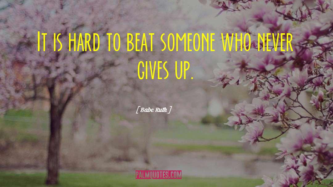 Babe Ruth Quotes: It is hard to beat