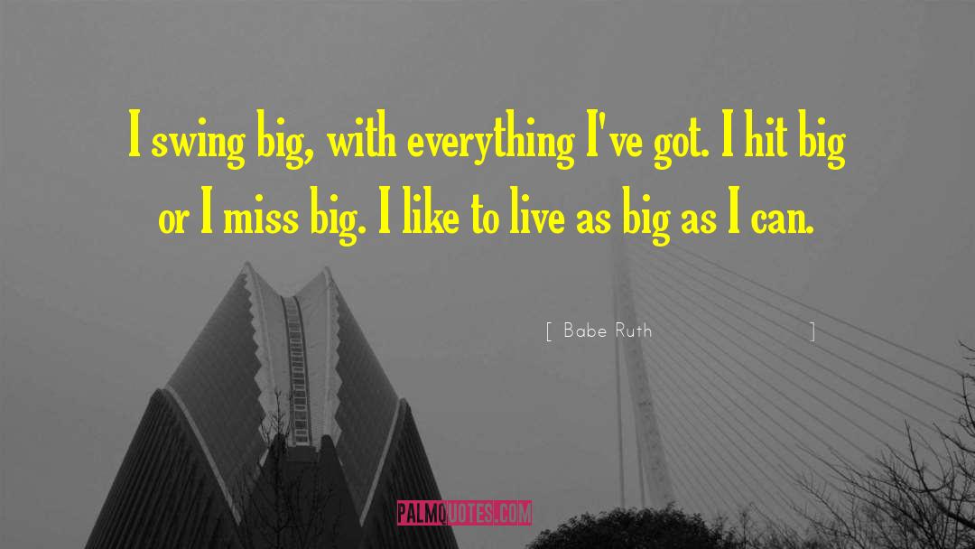 Babe Ruth Quotes: I swing big, with everything