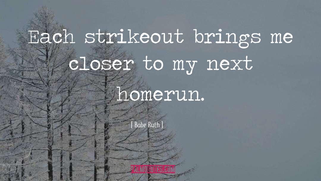 Babe Ruth Quotes: Each strikeout brings me closer