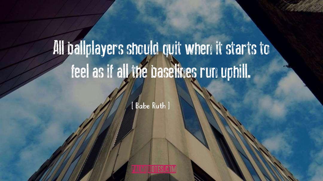 Babe Ruth Quotes: All ballplayers should quit when