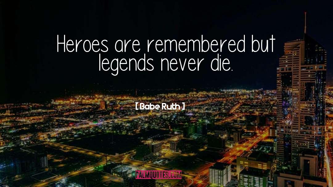 Babe Ruth Quotes: Heroes are remembered but legends