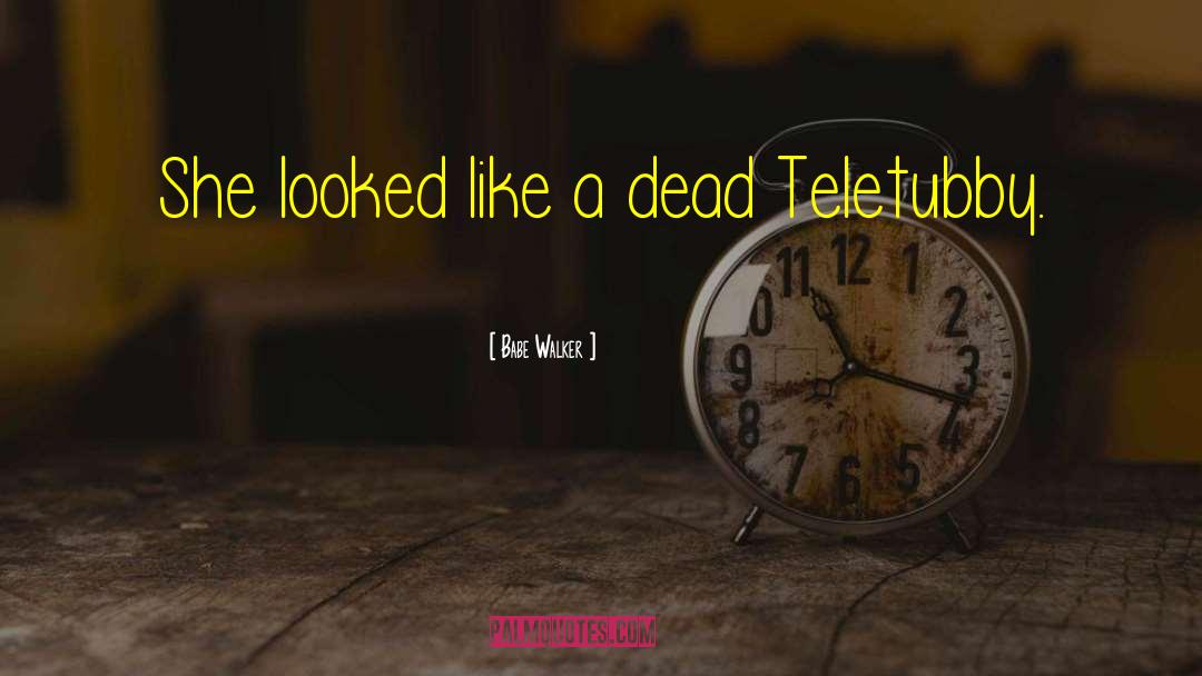 Babe Walker Quotes: She looked like a dead