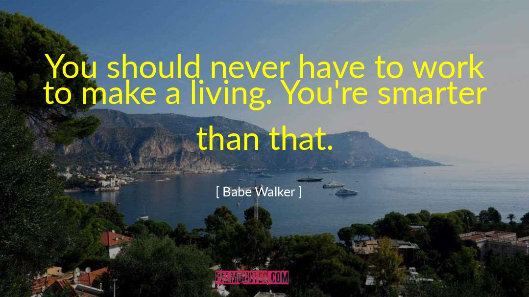 Babe Walker Quotes: You should never have to