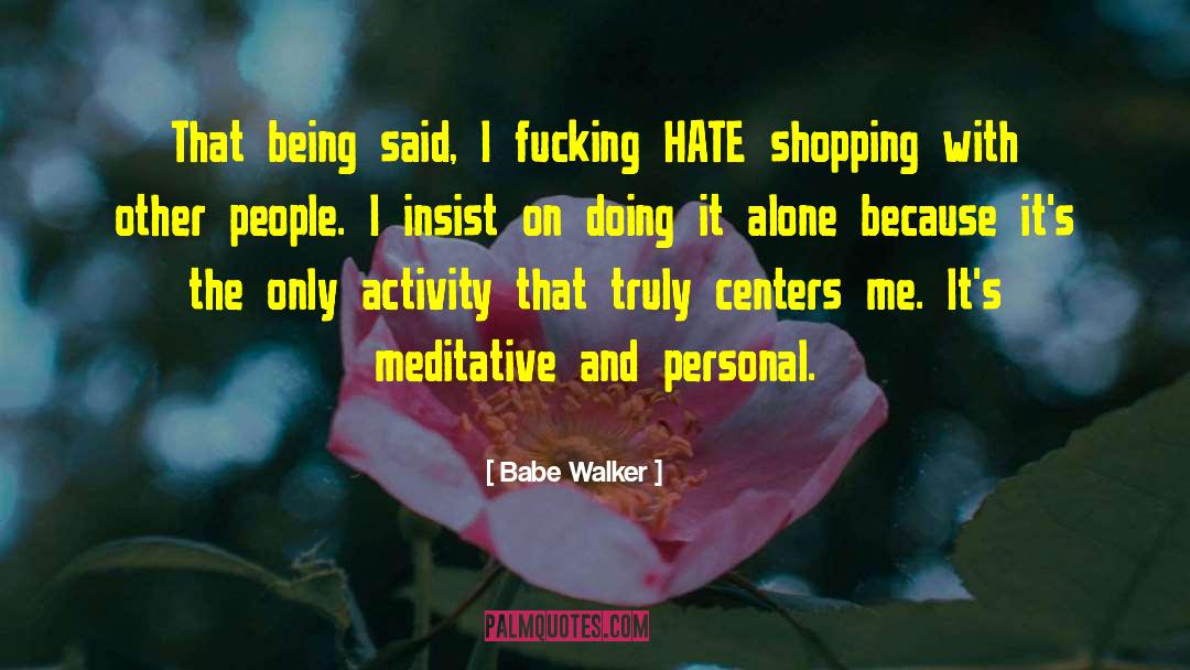 Babe Walker Quotes: That being said, I fucking
