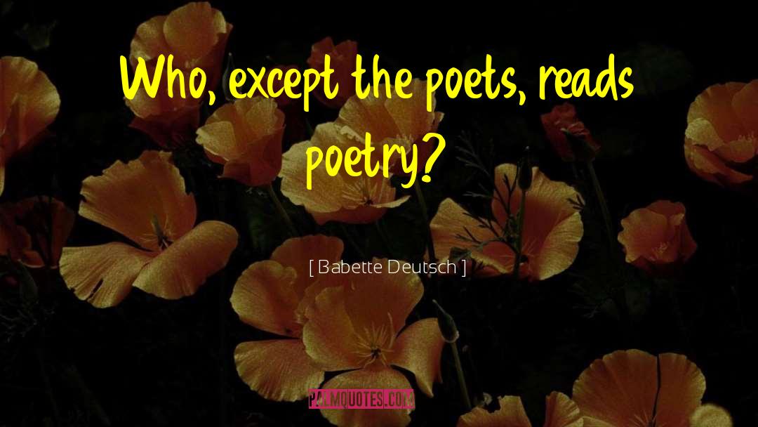 Babette Deutsch Quotes: Who, except the poets, reads