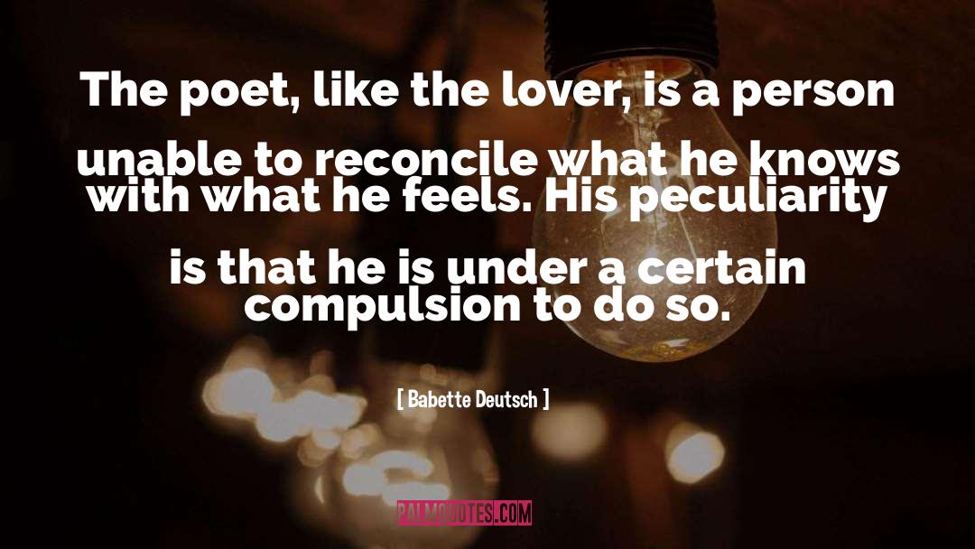 Babette Deutsch Quotes: The poet, like the lover,