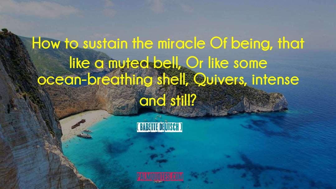 Babette Deutsch Quotes: How to sustain the miracle<br>