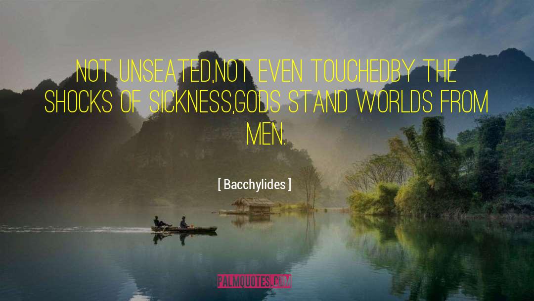 Bacchylides Quotes: Not unseated,<br />Not even touched<br