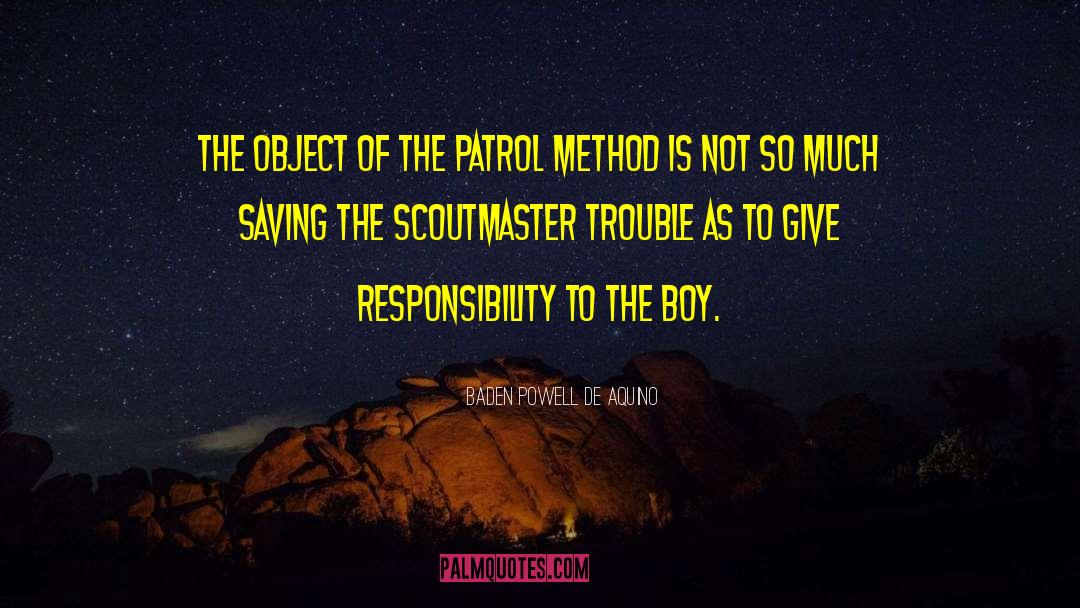 Baden Powell De Aquino Quotes: The object of the patrol