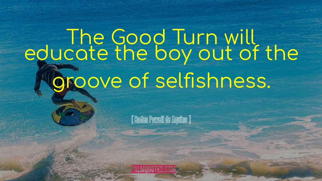 Baden Powell De Aquino Quotes: The Good Turn will educate