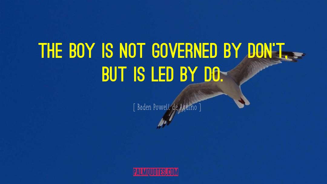Baden Powell De Aquino Quotes: The boy is not governed