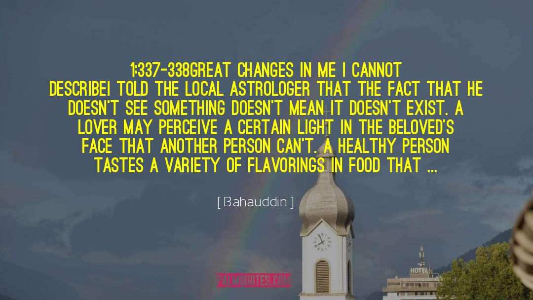 Bahauddin Quotes: 1:337-338<br />GREAT CHANGES IN ME