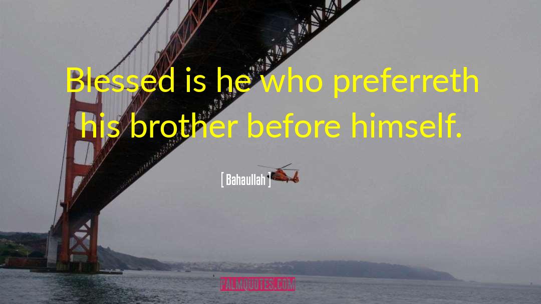 Bahaullah Quotes: Blessed is he who preferreth