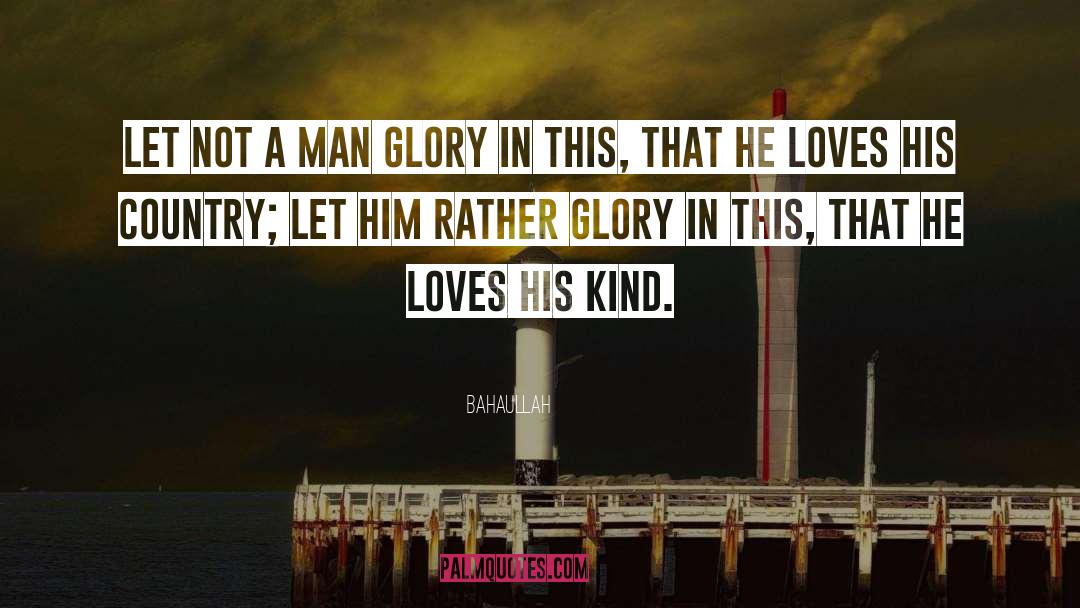 Bahaullah Quotes: Let not a man glory