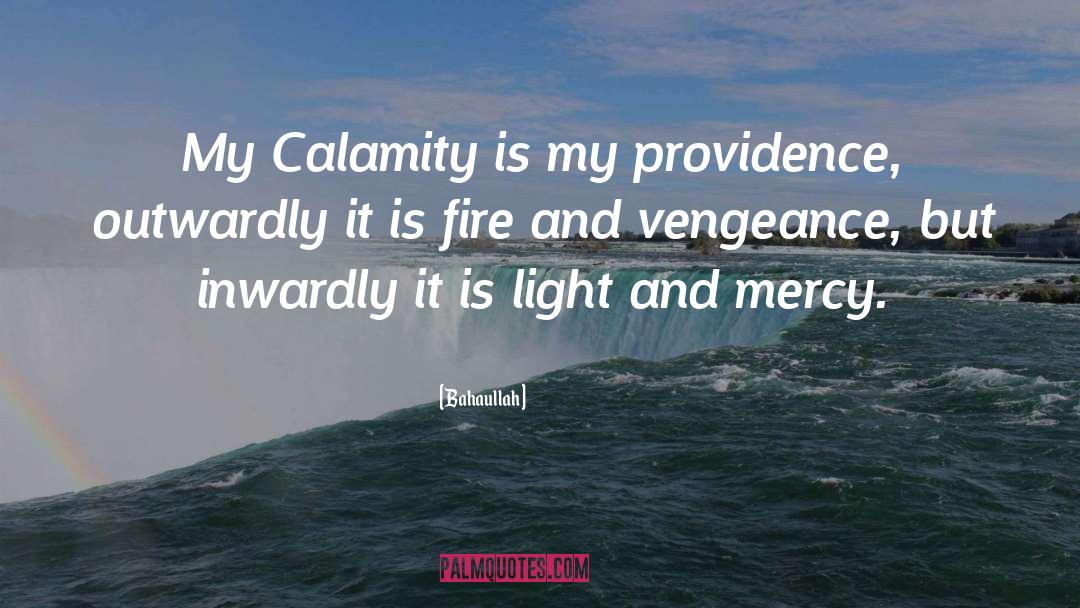 Bahaullah Quotes: My Calamity is my providence,