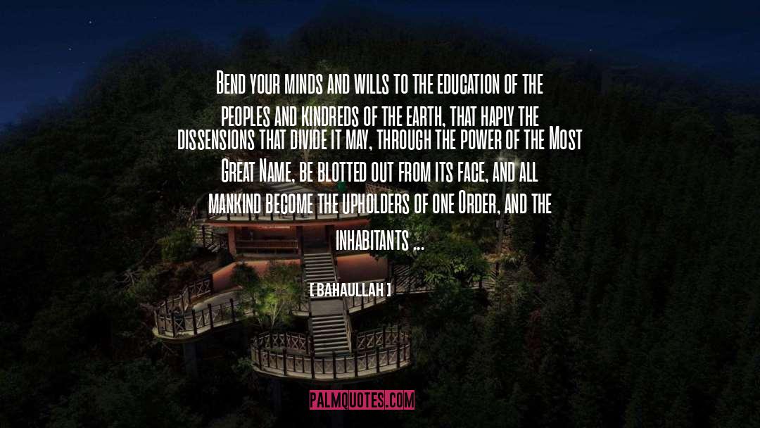 Bahaullah Quotes: Bend your minds and wills