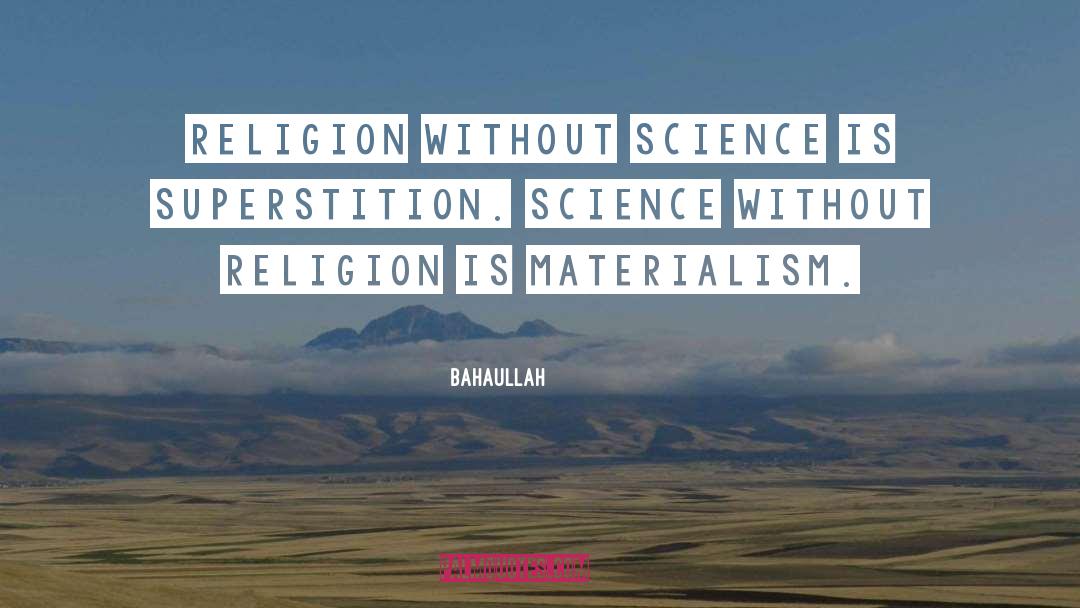 Bahaullah Quotes: Religion without science is superstition.