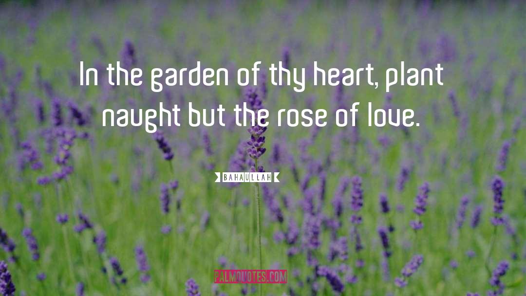 Bahaullah Quotes: In the garden of thy