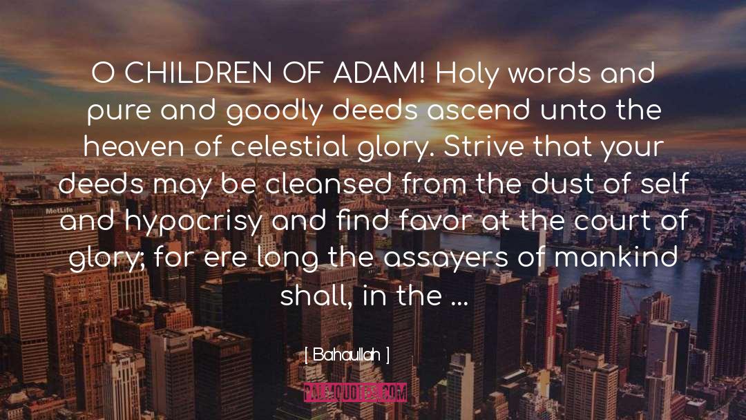 Bahaullah Quotes: O CHILDREN OF ADAM! Holy