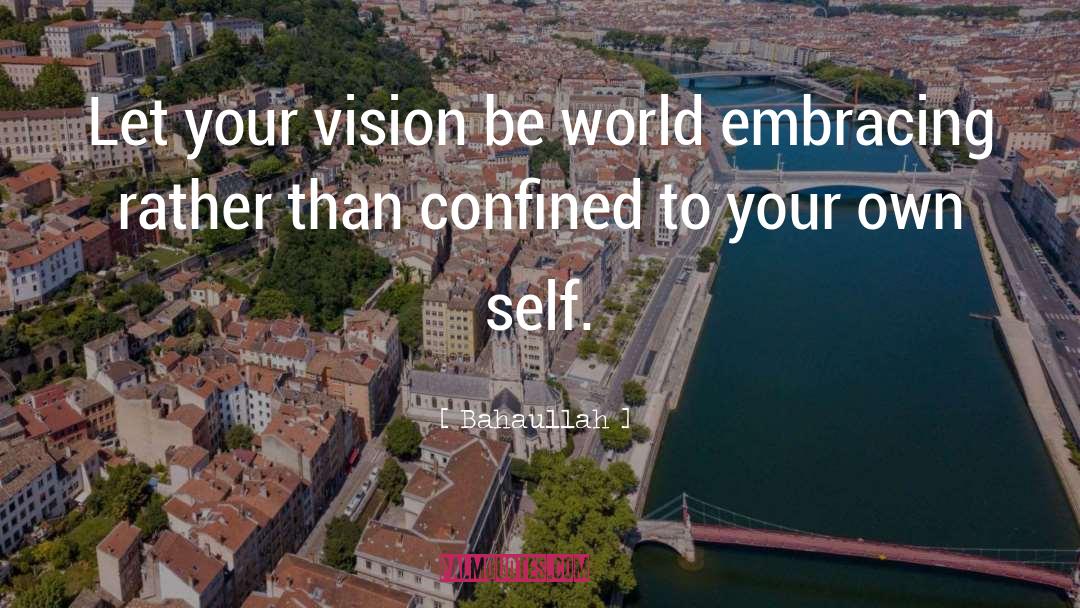 Bahaullah Quotes: Let your vision be world