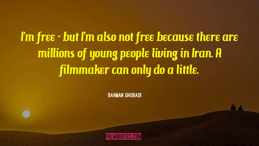 Bahman Ghobadi Quotes: I'm free - but I'm